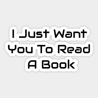 I Just Want You To Read A Book Sticker